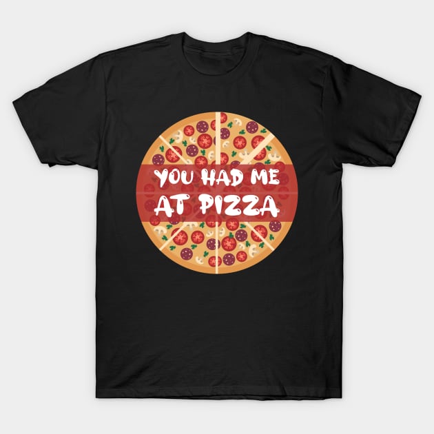 You Had Me At Pizza T-Shirt by GoranDesign